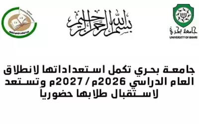 جامعة بحري تكمل استعداداتها لانطلاق العام الدراسي 2026م/2027م وتستعد لاستقبال طلابها حضورياً